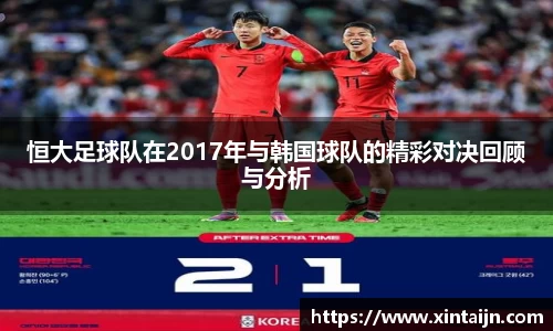 恒大足球队在2017年与韩国球队的精彩对决回顾与分析